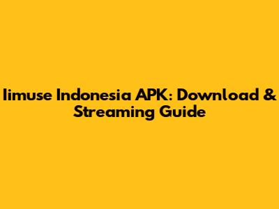 Iimuse Indonesia APK: Download & Streaming Guide