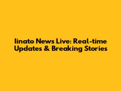 Iinato News Live: Real-time Updates & Breaking Stories