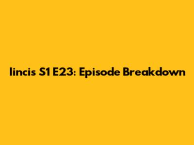 Iincis S1 E23: Episode Breakdown