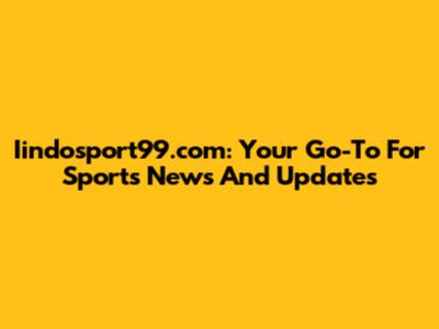 Iindosport99.com: Your Go-To For Sports News And Updates