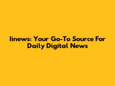 Iinews: Your Go-To Source For Daily Digital News