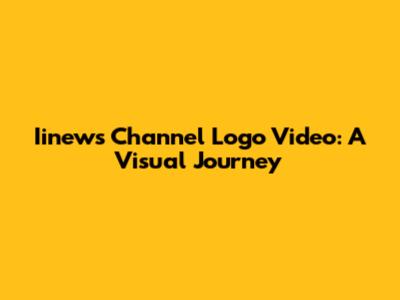 Iinews Channel Logo Video: A Visual Journey