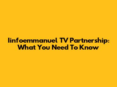 Iinfoemmanuel TV Partnership: What You Need To Know