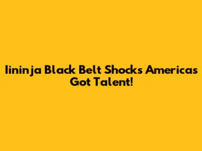 Iininja Black Belt Shocks America's Got Talent!