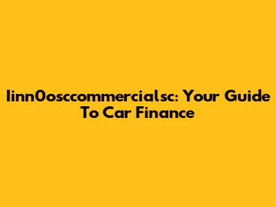 Iinn0osccommercialsc: Your Guide To Car Finance