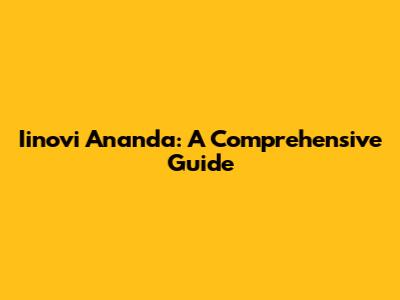 Iinovi Ananda: A Comprehensive Guide