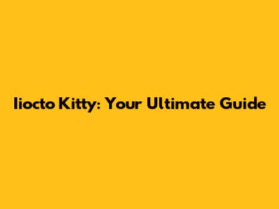 Iiocto Kitty: Your Ultimate Guide