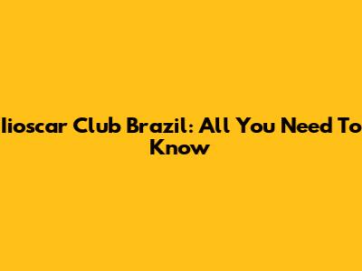 Iioscar Club Brazil: All You Need To Know