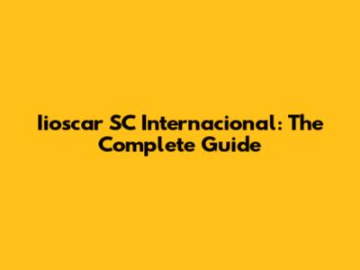 Iioscar SC Internacional: The Complete Guide