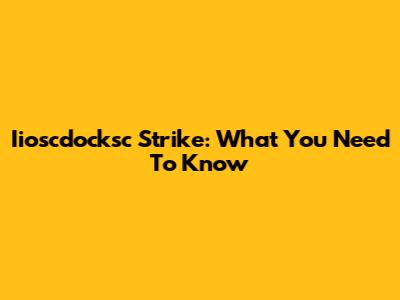 Iioscdocksc Strike: What You Need To Know