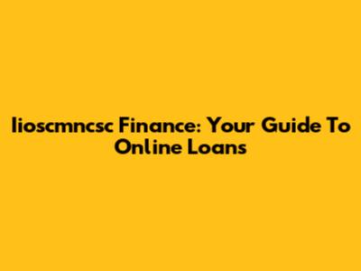 Iioscmncsc Finance: Your Guide To Online Loans