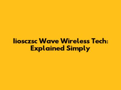 Iiosczsc Wave Wireless Tech: Explained Simply