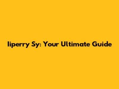 Iiperry Sy: Your Ultimate Guide
