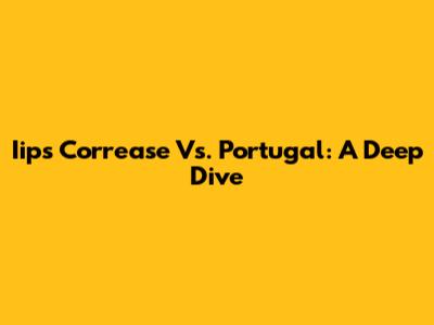 Iips Correase Vs. Portugal: A Deep Dive