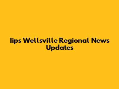Iips Wellsville Regional News Updates
