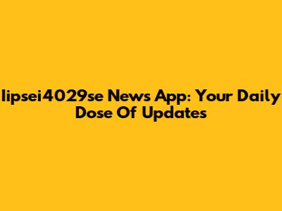 Iipsei4029se News App: Your Daily Dose Of Updates