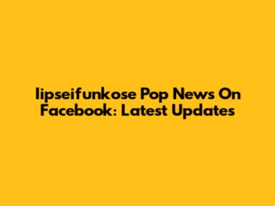 Iipseifunkose Pop News On Facebook: Latest Updates