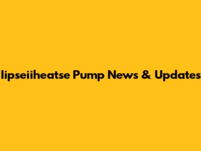 Iipseiiheatse Pump News & Updates