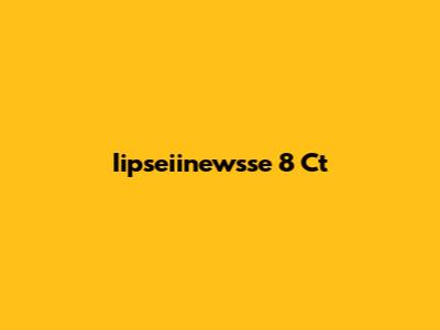 Iipseiinewsse 8 Ct