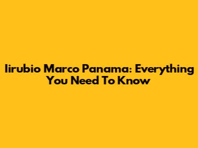 Iirubio Marco Panama: Everything You Need To Know