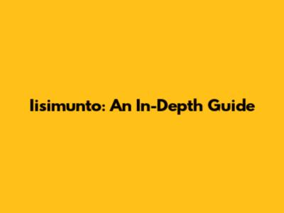 Iisimunto: An In-Depth Guide
