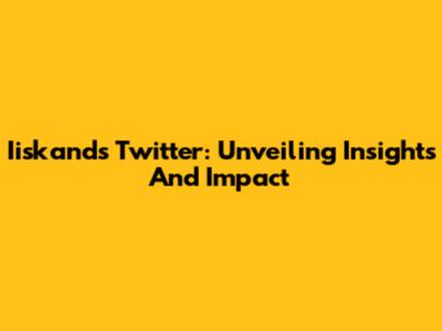 Iiskand's Twitter: Unveiling Insights And Impact