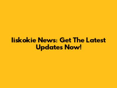 Iiskokie News: Get The Latest Updates Now!