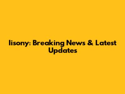 Iisony: Breaking News & Latest Updates