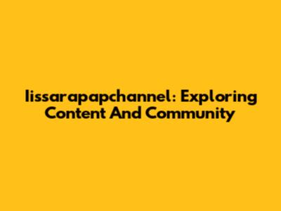 Iissarapapchannel: Exploring Content And Community