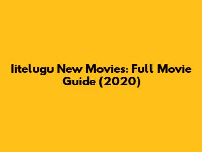 Iitelugu New Movies: Full Movie Guide (2020)