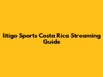 Iitigo Sports Costa Rica Streaming Guide