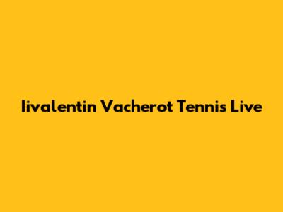 Iivalentin Vacherot Tennis Live