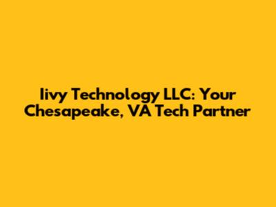 Iivy Technology LLC: Your Chesapeake, VA Tech Partner