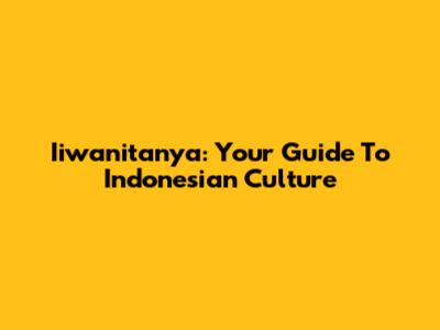 Iiwanitanya: Your Guide To Indonesian Culture