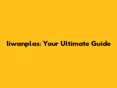 Iiwanplas: Your Ultimate Guide