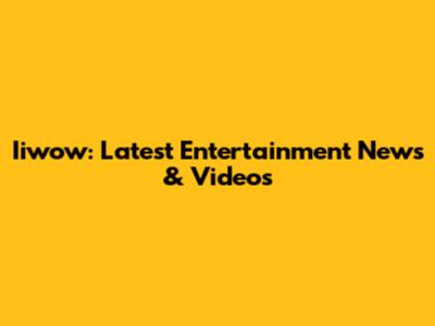 Iiwow: Latest Entertainment News & Videos