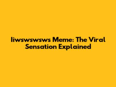 Iiwswswsws Meme: The Viral Sensation Explained