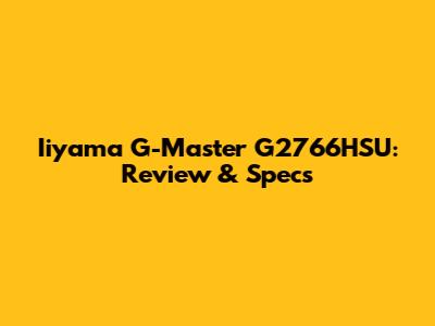 Iiyama G-Master G2766HSU: Review & Specs