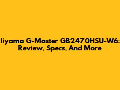 Iiyama G-Master GB2470HSU-W6: Review, Specs, And More