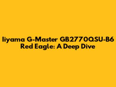 Iiyama G-Master GB2770QSU-B6 Red Eagle: A Deep Dive