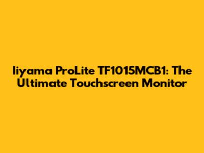 Iiyama ProLite TF1015MCB1: The Ultimate Touchscreen Monitor