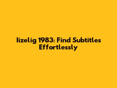 Iizelig 1983: Find Subtitles Effortlessly