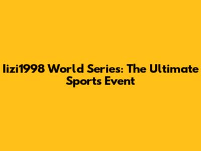 Iizi1998 World Series: The Ultimate Sports Event