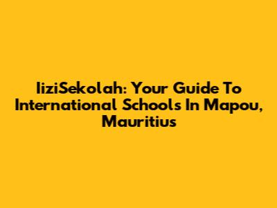 IiziSekolah: Your Guide To International Schools In Mapou, Mauritius