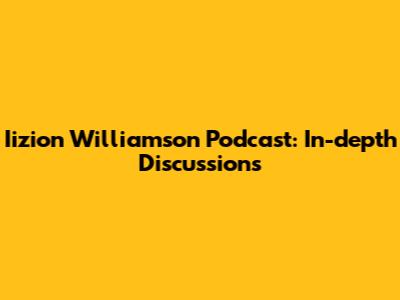 Iizion Williamson Podcast: In-depth Discussions