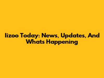 Iizoo Today: News, Updates, And What's Happening
