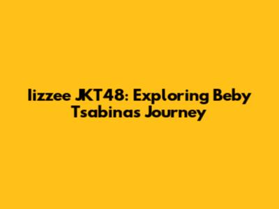 Iizzee JKT48: Exploring Beby Tsabina's Journey