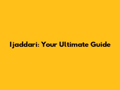 Ijaddari: Your Ultimate Guide