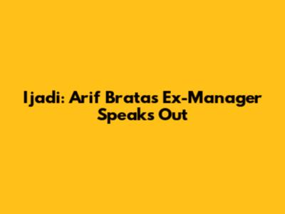 Ijadi: Arif Brata's Ex-Manager Speaks Out