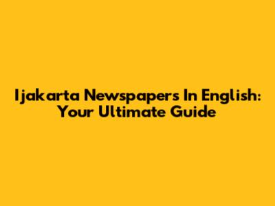 Ijakarta Newspapers In English: Your Ultimate Guide